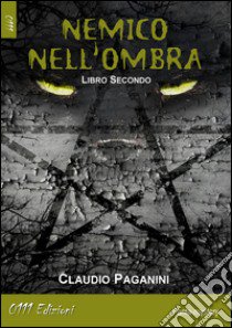 Nemico nell'ombra. Libro secondo libro di Paganini Claudio