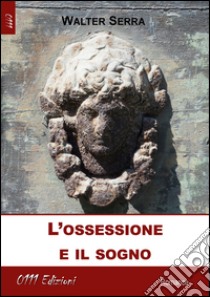 L'ossessione e il sogno libro di Serra Walter