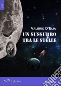 Un sussurro tra le stelle libro di D'Elia Valerio