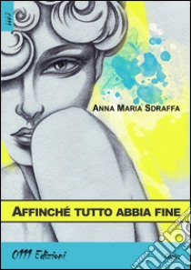 Affinché tutto abbia fine libro di Sdraffa Anna Maria