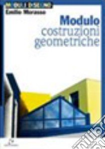 Modulo A: Costruzioni geometriche. Per le Scuole superiori libro di Morasso Emilio