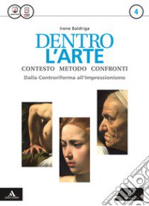 Dentro l'arte. Per le Scuole superiori. Con e-book. Con espansione online. Vol. 4 libro di Baldriga Irene