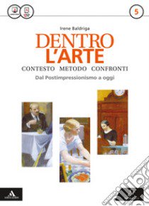 Dentro l'arte. Per le Scuole superiori. Con e-book. Con espansione online. Vol. 5 libro di Baldriga Irene