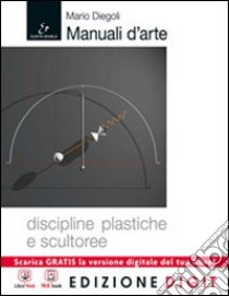 Manuale d'arte. Discipline plastiche e scultoree. Con atlante. Per le Scuole superiori. Con espansione online libro di Diegoli Mario