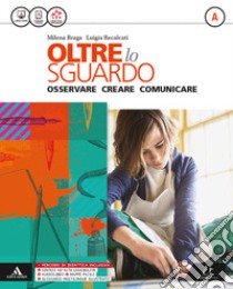 Oltre lo sguardo. Vol. A-B-Album Leggere l'opera d'arte. Per la Scuola media. Con e-book. Con espansione online libro di Braga Milena; Recalcati Luigia