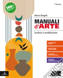 Manuali d'arte. Scultura e modellazione. Per 1° biennio del Liceo artistico. Con e-book. Con espansione online libro di Diegoli Mario