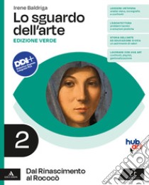 Sguardo dell'arte. Ediz. verde. Per le Scuole superiori. Con e-book. Con espansione online (Lo). Vol. 2: Dal Rinascimento al Rococò libro di Baldriga Irene