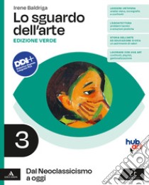 Sguardo dell'arte. Ediz. verde. Per le Scuole superiori. Con e-book. Con espansione online (Lo). Vol. 3: Dal Neoclassicismo a oggi libro di Baldriga Irene