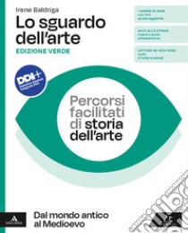 Sguardo dell'arte. Ediz. verde. Percorsi facilitati di storia dell'arte. Dal Mondo antico al Medioevo. Per le Scuole superiori. Con e-book. Con espansione online (Lo) libro di Baldriga Irene