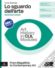 Sguardo dell'arte. Ediz. verde. Art history in CLIL modules. From Megalithic to Contemporary art. Per le Scuole superiori. Con e-book. Con espansione online (Lo) libro di Baldriga Irene