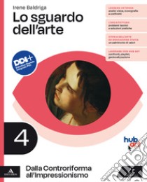 Sguardo dell'arte. Per le Scuole superiori. Con e-book. Con espansione online (Lo). Vol. 4: Dalla Controriforma all'Impressionismo libro di Baldriga Irene