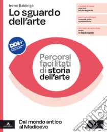 Sguardo dell'arte. Percorsi facilitati di storia dell'arte. Dal mondo antico al Medioevo. Per il biennio delle Scuole superiori. Con e-book. Con espansione online (Lo) libro di Baldriga Irene