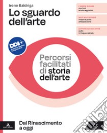 Sguardo dell'arte. Percorsi facilitati di storia dell'arte. Dal Rinascimento a oggi Per il triennio delle Scuole superiori. Con e-book. Con espansione online (L0) libro di Baldriga Irene