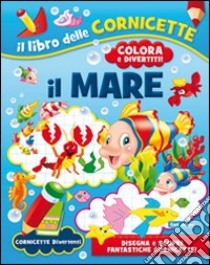 Il mare. Ediz. illustrata libro