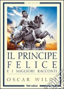 Il principe felice e i migliori racconti libro di Wilde Oscar