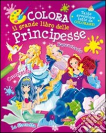 Colora il grande libro delle principesse libro