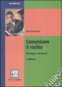 Comunicare il rischio. Strategie e strumenti libro di Piegai Daniela