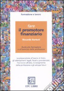 Fare il promotore finanziario. Guida alla formazione e all'esercizio della professione libro di Barbuti Riccardo