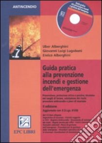 Guida pratica alla prevenzione incendi e gestione dell'emergenza. Con CD-ROM libro di Alberghini Uber - Lugoboni Giovanni L. - Alberghini Enrico