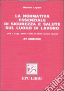 La normativa essenziale di sicurezza e salute sul luogo di lavoro libro di Lepore Michele