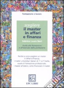 Scegliere il master in affari e finanza. Guida alla formazione e all'esercizio della professione libro di Nart Sabrina L.