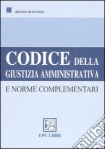 Codice della giustizia amministrativa e norme complementari libro di De Nictolis Rosanna