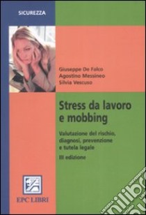 Stress da lavoro e mobbing. Valutazione del rischio, diagnosi, prevenzione e tutela legale libro di De Falco Giuseppe - Messineo Agostino - Vescuso Silvia