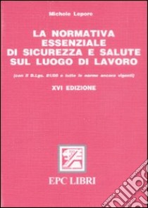 La normativa essenziale di sicurezza e salute sul luogo di lavoro libro di Lepore Michele