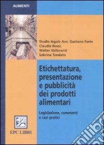 Etichettatura, presentazione e pubblicità dei prodotti alimentari. Legislazione, commenti e casi pratici libro