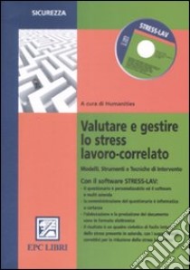 Valutare e gestire lo stress lavoro correlato. Modelli, strumenti e tecniche di intervento. Con CD-ROM libro di Humanities (cur.)