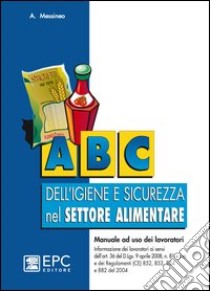 ABC dell'igiene e sicurezza nel settore alimentare libro di Messineo Agostino; Temporelli M. (cur.)