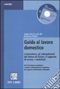 Guida al lavoro domestico. L'assunzione, gli adempimenti del datore di lavoro, il rapporto di lavoro, i contributi libro di Caso Luigi; Fatato Gianluca