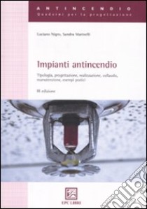 Impianti antincendio. Tipologia, progettazione, realizzazione, collaudo, manutenzione, esempi pratici libro di Nigro Luciano; Marinelli Sandro