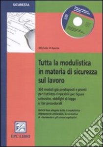 Tutta la modulistica in materia di sicurezza sul lavoro. Con CD-ROM libro di D'Apote Michele