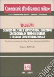 Commentario all'ordinamento militare. Vol. 8: Servizio militare e servizio degli obiettori di coscienza in tempo di guerra o di grave crisi internazionale libro di De Nictolis R. (cur.); Poli V. (cur.); Tenore V. (cur.)