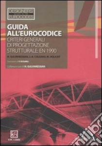 Guida all'Eurocodice. Criteri generali di progettazione strutturale: EN 1990 libro di Gulvanessian Haig; Calgaro Jean-Armand; Holický Milan