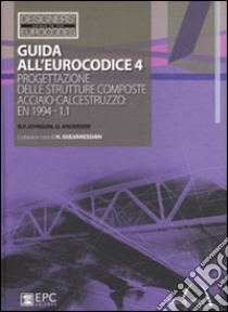 Guida all'Eurocodice 4. Progettazione delle strutture composte acciaio-calcestruzzo: EN 1994 1.1 libro di Johnson R. P.; Anderson D.; Rugarli P. (cur.)