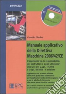 Manuale applicativo della direttiva macchine 2006/42/CE. Il confronto tra le responsabilità dei costruttori e degli utilizzatori alla luce dei D.Lgs. 17/2010 e D.Lgs. 81/2008 libro di Ghidini Claudio