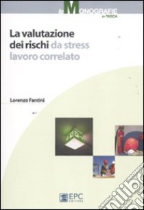 La valutazione dei rischi da stress lavoro correlato libro di Fantini Lorenzo