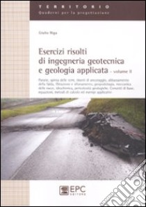 Esercizi risolti di ingegneria geotecnica e geologia applicata. Vol. 2: Paratie, spinta delle terre, tiranti di ancoraggio, abbassamento della falda, filtrazione e sifonamento, geopedologia meccanica delle rocce, idrochimica... libro di Riga Giulio