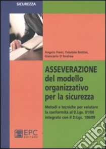 Asseverazione del modello organizzativo per la sicurezza. Metodi e tecniche per valutare la conformità al D.Lgs. 81/08 integrato con il D.Lgs 106/09 libro di Freni Angelo; Bottini Fabrizio; D'Andrea Giancarlo