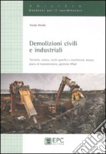 Demolizioni civili e industriali. Tecniche, statica, rischi specifici e interferenti, misure, piano di manutenzione, gestione rifiuti. Ediz. illustrata libro di Mordà Nicola