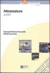 Attrezzature edili. Ediz. illustrata libro di Mercorella Giuseppe R.; Simonetti Alfredo