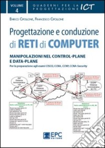 Progettazione e conduzione di reti di computer. Ediz. illustrata. Vol. 4: Manipolazione nel control-plane e data-plane libro di Cipollone Enrico; Cipollone Francesco