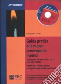 Guida pratica alla nuova prevenzione incendi. Progettare, realizzare, gestire nel rispetto degli standard antincendio. Con CD-ROM libro di Giomi Gioacchino