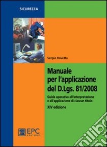 Manuale per l'applicazione del D.Lgs. 81/2008. Guida operativa all'interpretazione e all'applicazione di ciascun titolo libro di Rovetta Sergio