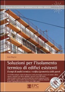 Soluzioni per l'isolamento termico di edifici esistenti. Esempi di analisi termica e verifica igrometrica delle pareti. Con CD-ROM libro di Magrini Anna