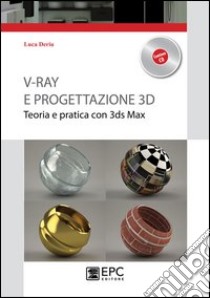 V-RAY e progettazione 3D. Teoria e pratica con 3ds Max. Con CD-ROM libro di Deriu Luca