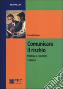 Comunicare il rischio. Strategie e strumenti libro di Piegai Daniela