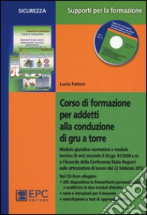 Corso di formazione per addetti alla conduzione di gru a torre. Con CD-ROM libro di Fattori Lucio